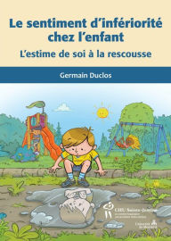Title: Sentiment d'infériorité chez l'enfant (Le): L'estime de soi à la rescousse, Author: Germain Duclos