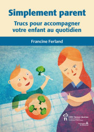 Title: Simplement parent: Trucs pour accompagner votre enfant au quotidien, Author: Francine Ferland