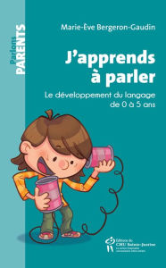 Title: J'apprends à parler: Le développement du langage de 0 à 5 ans, Author: Marie-Ève Bergeron-Gaudin