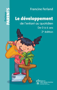 Title: Le développement de l'enfant au quotidien: De 0 à 6 ans, Author: Francine Ferland