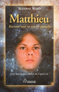 Title: Matthieu, raconte-moi ta vie au paradis: Une description inédite de l'après-vie, Author: Suzanne Ward