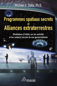 Title: Programmes spatiaux secrets et alliances extraterrestres: Révélations d'initiés sur les activités de nos gouvernements, Author: Michael E. Salla