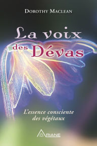 Title: La voix des dévas: L'essence consciente des végétaux, Author: Dorothy Maclean