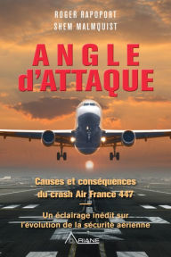 Title: Angle d'attaque: Causes et conséquences du crash Air France 447 Un éclairage inédit sur l'évolution de la sécurité aérienne, Author: Roger Rapoport