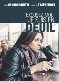 Title: Excusez-moi, je suis en deuil, Author: Jean Monbourquette