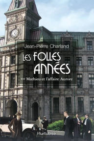 Title: Les Folles Années T2: Mathieu et l'affaire Aurore, Author: Jean-Pierre Charland