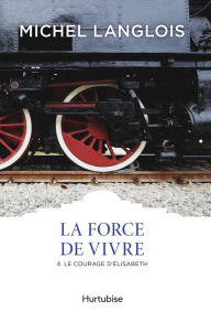 Title: La Force de vivre T4: Le courage d'Élisabeth, Author: Michel Langlois