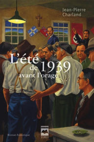 Title: L'Été de 1939 avant l'orage, Author: Jean-Pierre Charland