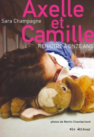 Title: Axelle et Camille: Renaître à onze ans, Author: Sara Champagne