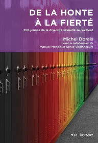 Title: De la honte à la fierté: 250 jeunes de la diversité sexuelle se révèlent, Author: Michel Dorais