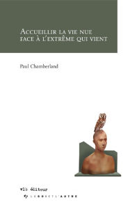 Title: Accueillir la vie nue face à l'extrême qui vient, Author: Paul Chamberland