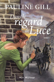 Title: Dans le regard de Luce - Tome 1, Author: Pauline Gill
