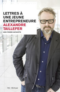 Title: Lettres à une jeune entrepreneure, Author: Alexandre Taillefer