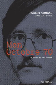 Title: Mon Octobre 70: La crise et ses suites, Author: Robert Comeau