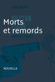 Title: Mort et remords: Nouvelle noire - Du cyan plein les mains, Author: André Marois