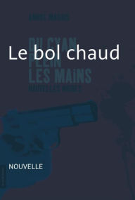 Title: Le bol chaud: Nouvelle noire - Du cyan plein les mains, Author: André Marois