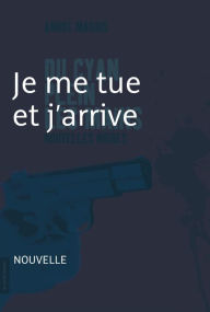 Title: Je me tue et j'arrive: Nouvelle noire - Du cyan plein les mains, Author: André Marois