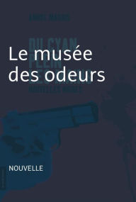 Title: Le musée des odeurs: Nouvelle noire - Du cyan plein les mains, Author: André Marois