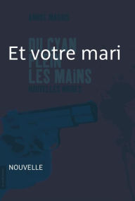 Title: Et votre mari ?: Nouvelle noire - Du cyan plein les mains, Author: André Marois