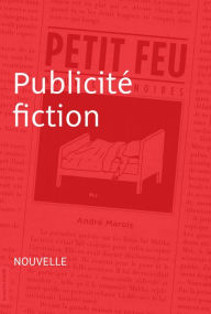 Title: Publicité fiction: Nouvelle - Petit feu, Author: André Marois