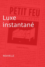 Title: Luxe instantané: Nouvelle - Petit feu, Author: André Marois