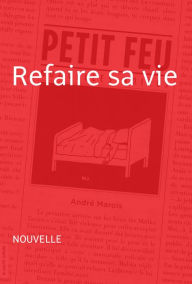 Title: Refaire sa vie: Nouvelle - Petit feu, Author: André Marois