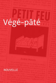 Title: Végé-pâté: Nouvelle - Petit feu, Author: André Marois