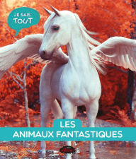 Title: Je sais tout: Les animaux fantastiques, Author: Naïla Aberkan