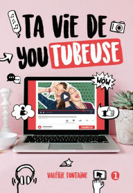 Title: Ta vie de youtubeuse, Author: Valérie Fontaine