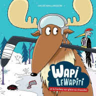 Title: Wapi LeWapiti et le hockey sur glace au chocolat, Author: Chloé Baillargeon
