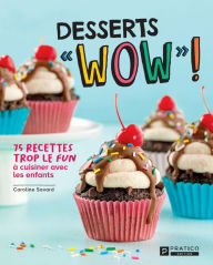 Title: Desserts « WOW » !: 75 recettes trop le fun à cuisiner avec les enfants, Author: Caroline Savard