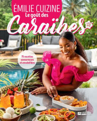 Title: Le goût des Caraïbes: 75 recettes savoureuses et ensoleillées, Author: Émilie Lafortune