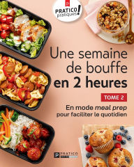 Title: Une semaine de bouffe en 2 heures, tome 2: En mode meal prep pour faciliter le quotidien, Author: Pratico Édition Cuisine