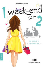 Title: 1 week-end sur 2 - Tome 3: Le cour à ses raisons, Author: Geneviève Cloutier