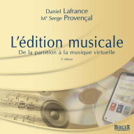 Title: L'édition musicale, 2e édition: de la partition à la musique virtuelle, Author: Daniel Lafrance