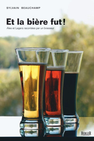 Et la bière fut!: Ales et Lagers racontées par un brasseur