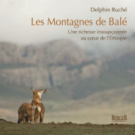 Title: Les Montagnes de Balé: Une richesse insoupçonnée au coeur de l'Éthiopie, Author: Delphin Ruché