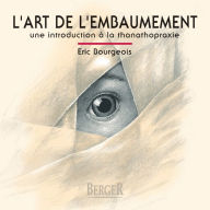 Title: L'art de l'embaumement: Une introduction à la thanatopraxie, Author: Éric Bourgeois