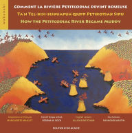 Title: Comment la rivière Petitcodiac devint boueuse / Ta'n Tel-kisi-siskuapua'qsepp Petikodiac Sipu / How the Petitcodiac River Became Muddy, Author: Marguerite Maillet