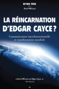 Title: La réincarnation d'Edgar Cayce: Communication interdimensionnelle et transformation mondiale, Author: Wynn Free