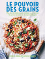 Le pouvoir des grains: Plus de 100 délicieuses recettes de grains anciens et de supermélanges sans gluten