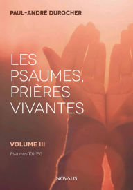 Title: Les psaumes, prières vivantes: Volume III - Psaumes 101 à 150, Author: Paul-André Durocher