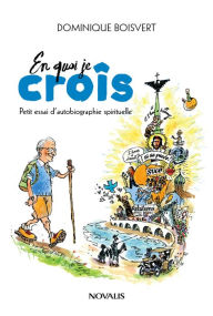 Title: En quoi je croîs: Petit essai d'autobiographie spirituelle, Author: Dominique Boisvert