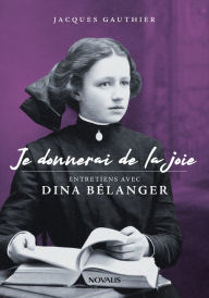 Title: Je donnerai de la joie: Entretiens avec Dina Bélanger, Author: Jacques Gauthier