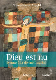 Title: Dieu est nu: Hymne à la divine fragilité, Author: Simon Pierre Arnold
