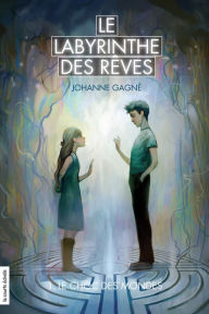 Title: Le choc des mondes: Le labyrinthe des rêves, tome 1, Author: Johanne Gagné