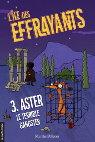 Title: Aster, le terrible gangster: L'île des Effrayants, tome 3, Author: Marthe Pelletier