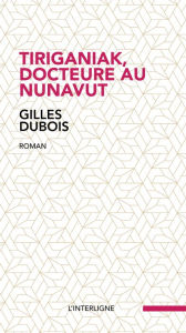 Title: Tiriganiak, docteure au Nunavut, Author: Gilles Dubois
