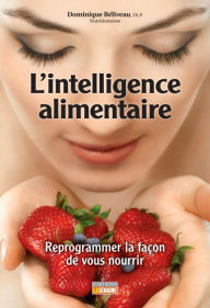 Title: L'intelligence alimentaire: Reprogrammer la façon de vous nourrir, Author: Dominique Béliveau