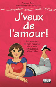 Title: J'veux de l'amour: Responsable de mon bonheur, de ma vie amoureuse et sexuelle, Author: Sandra Paré